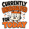 Currently Underqualified For Today
