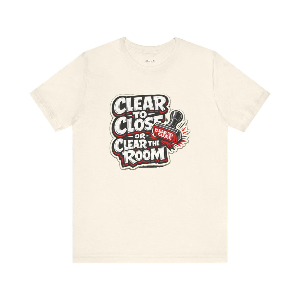 Funny Mortgage T-Shirt — Clear to Close or Clear the Room — mortgage t-shirt design