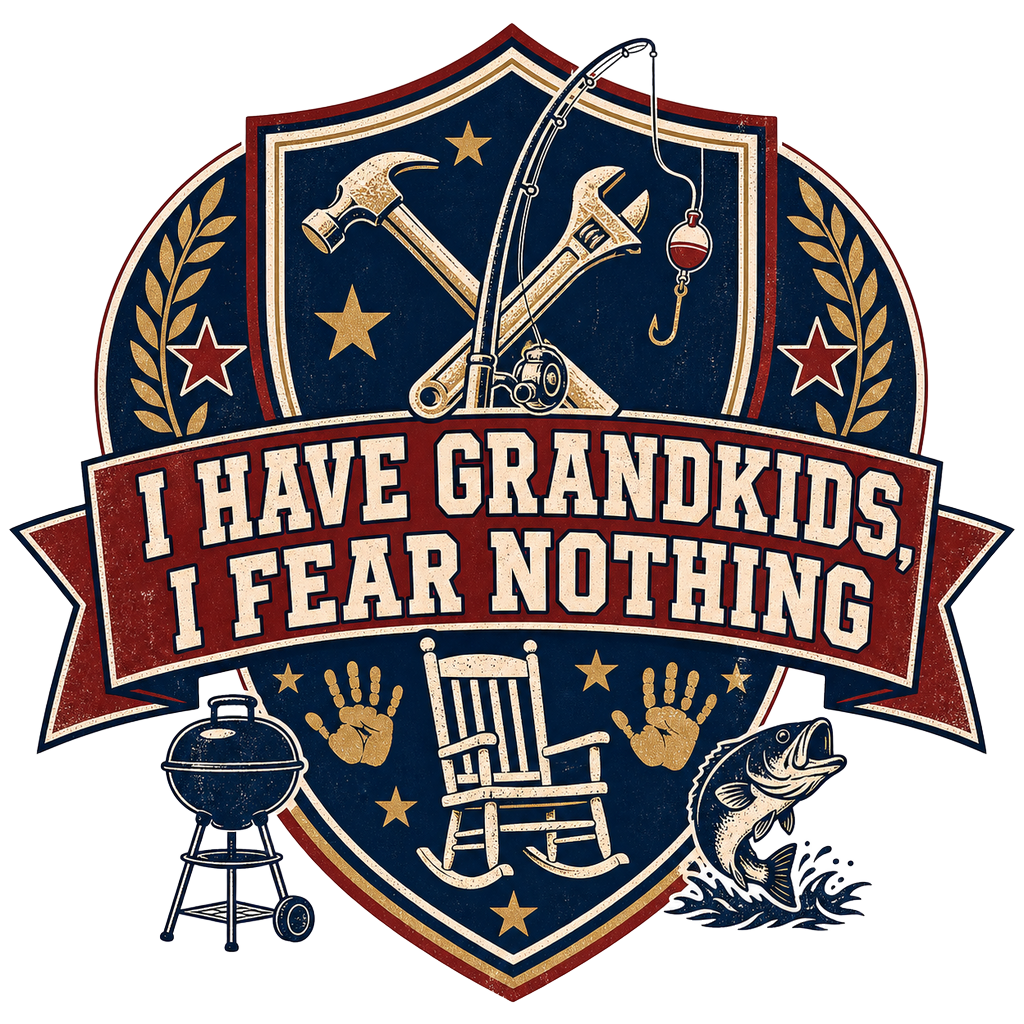 I HAVE GRANDKIDS, I FEAR NOTHING