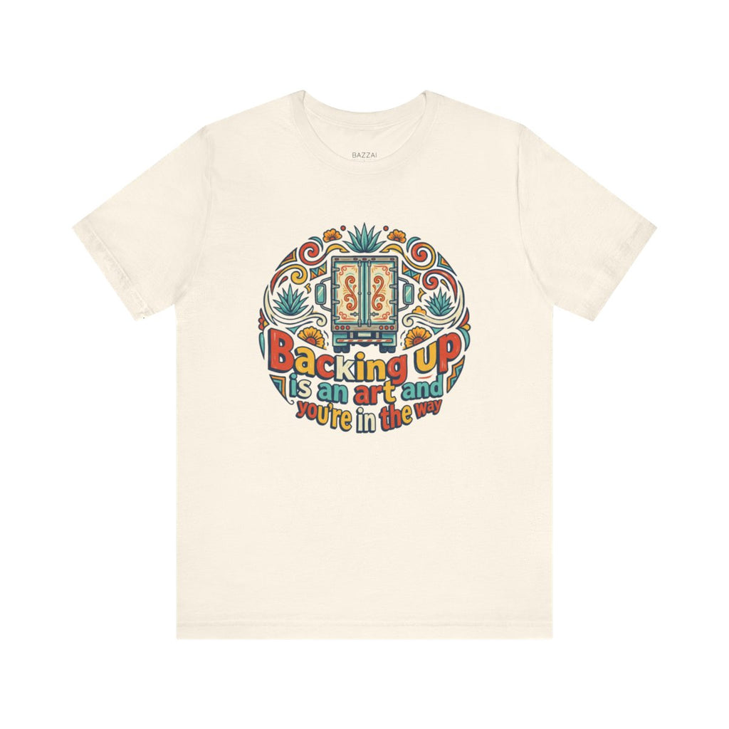 Funny Trucker T-Shirt — Backing Up Is an Art and You're in the Way — t-shirt design
