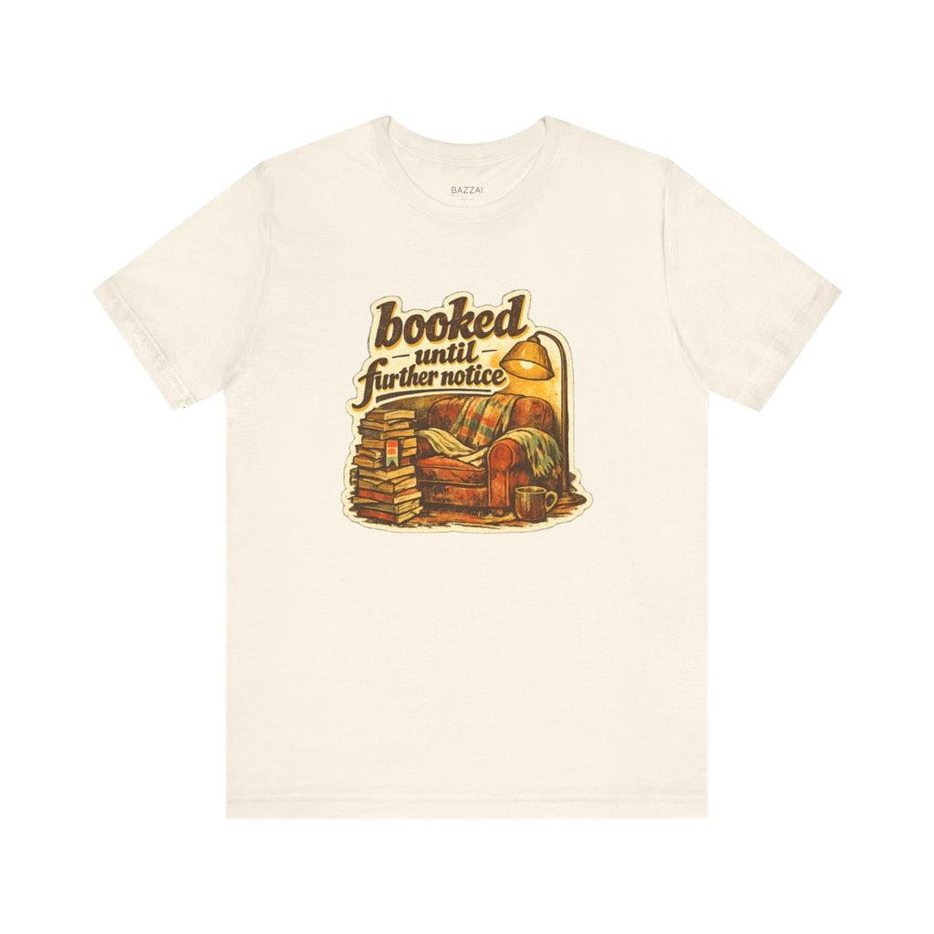 Bookish Gift T-Shirt — Booked Until Further Notice — books t-shirt design by Margaux