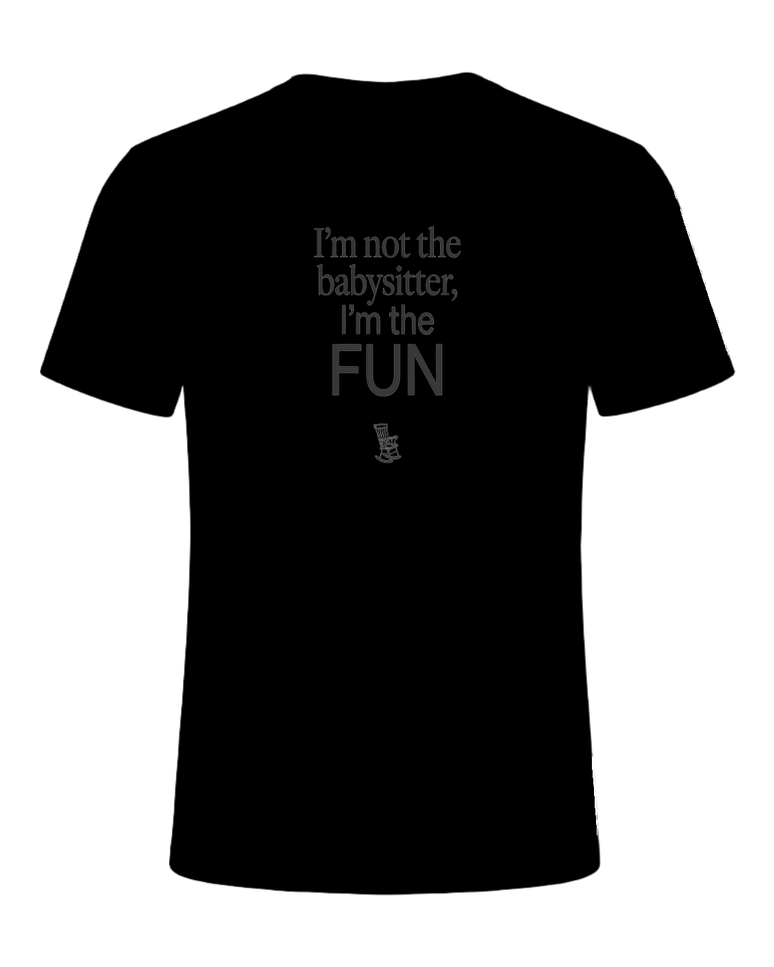 I'm not the babysitter, I'm the FUN — Black