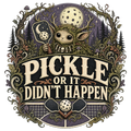 PICKLE OR IT DIDN'T HAPPEN