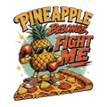 PINEAPPLE BELONGS, FIGHT ME
