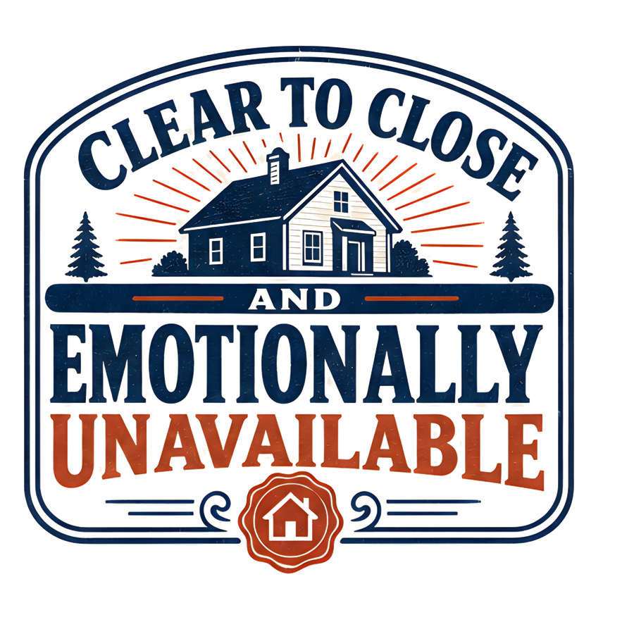 CLEAR TO CLOSE AND EMOTIONALLY UNAVAILABLE (Sign Tee)
