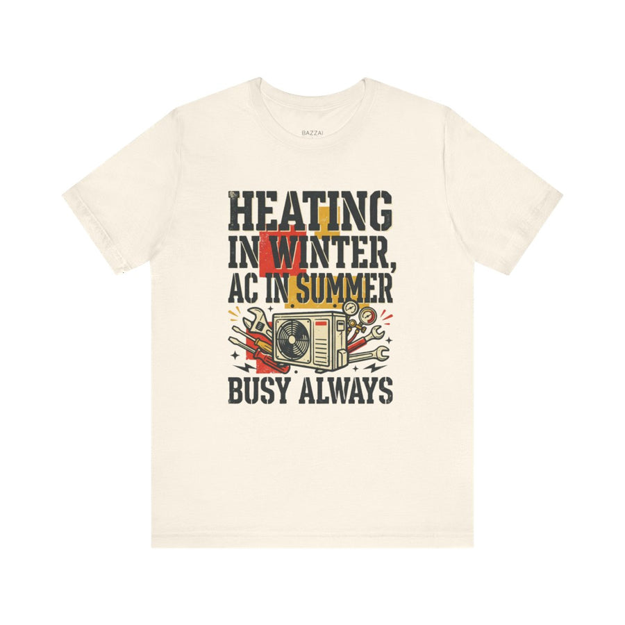 HVAC Life T-Shirt — Heating in Winter, AC in Summer, Busy Always