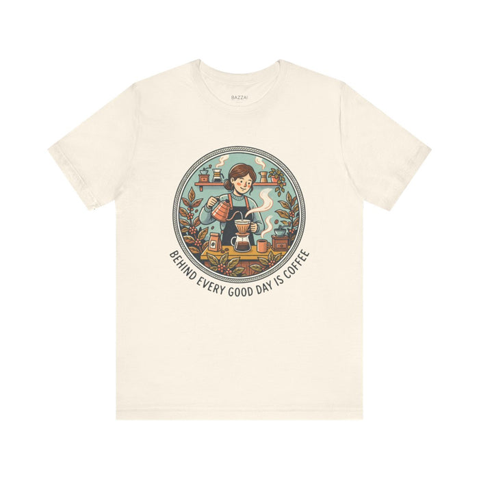Coffee Lover T-Shirt — Behind Every Good Day Is Coffee