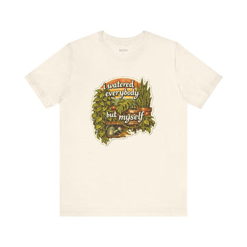 Burnout Gift T-Shirt — I Watered Everybody but Myself