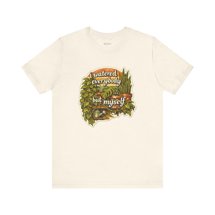 Burnout Gift T-Shirt — I Watered Everybody but Myself