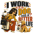I WORK SO MY DOG HAS A BETTER LIFE