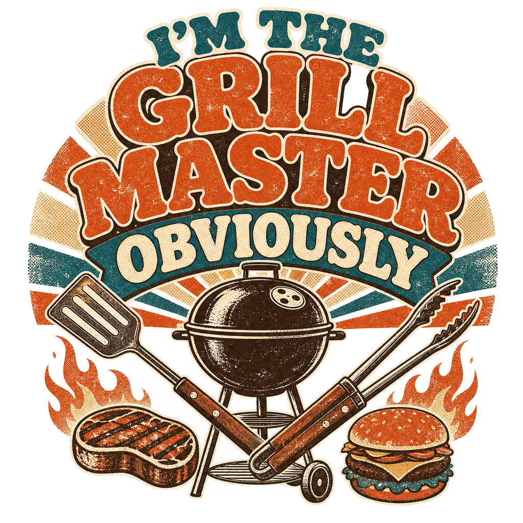 I'M THE GRILL MASTER OBVIOUSLY