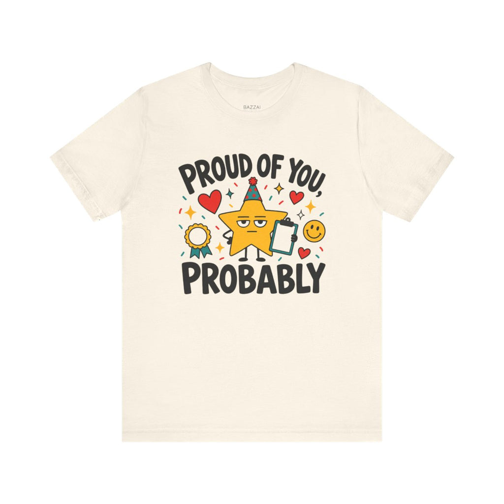 Funny Encouragement T-Shirt — Proud of You, Probably — t-shirt design