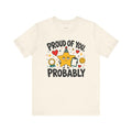 Funny Encouragement T-Shirt — Proud of You, Probably — t-shirt design