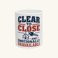 CLEAR TO CLOSE AND EMOTIONALLY UNAVAILABLE Mug