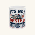 IT'S NOT DENIED, IT'S SUSPENDED Mug