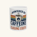 POWERED BY CAFFEINE AND CLOSING COSTS Mug