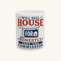 WILL SELL HOUSE FOR HONESTLY JUST THE COMMISSION Mug