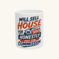 WILL SELL HOUSE FOR HONESTLY JUST THE COMMISSION Mug