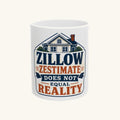 ZILLOW ZESTIMATE DOES NOT EQUAL REALITY Mug