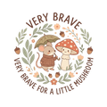 VERY BRAVE FOR A LITTLE MUSHROOM