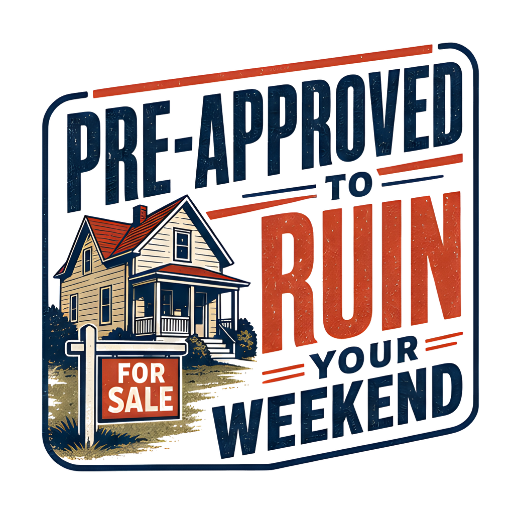 PRE-APPROVED TO RUIN YOUR WEEKEND