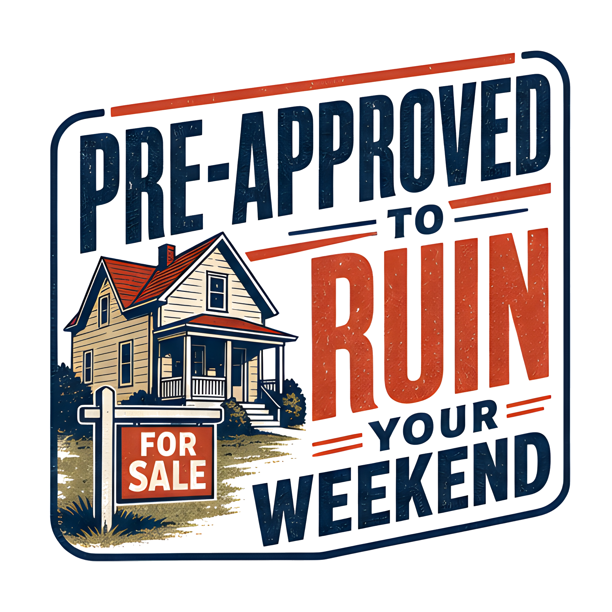 PRE-APPROVED TO RUIN YOUR WEEKEND