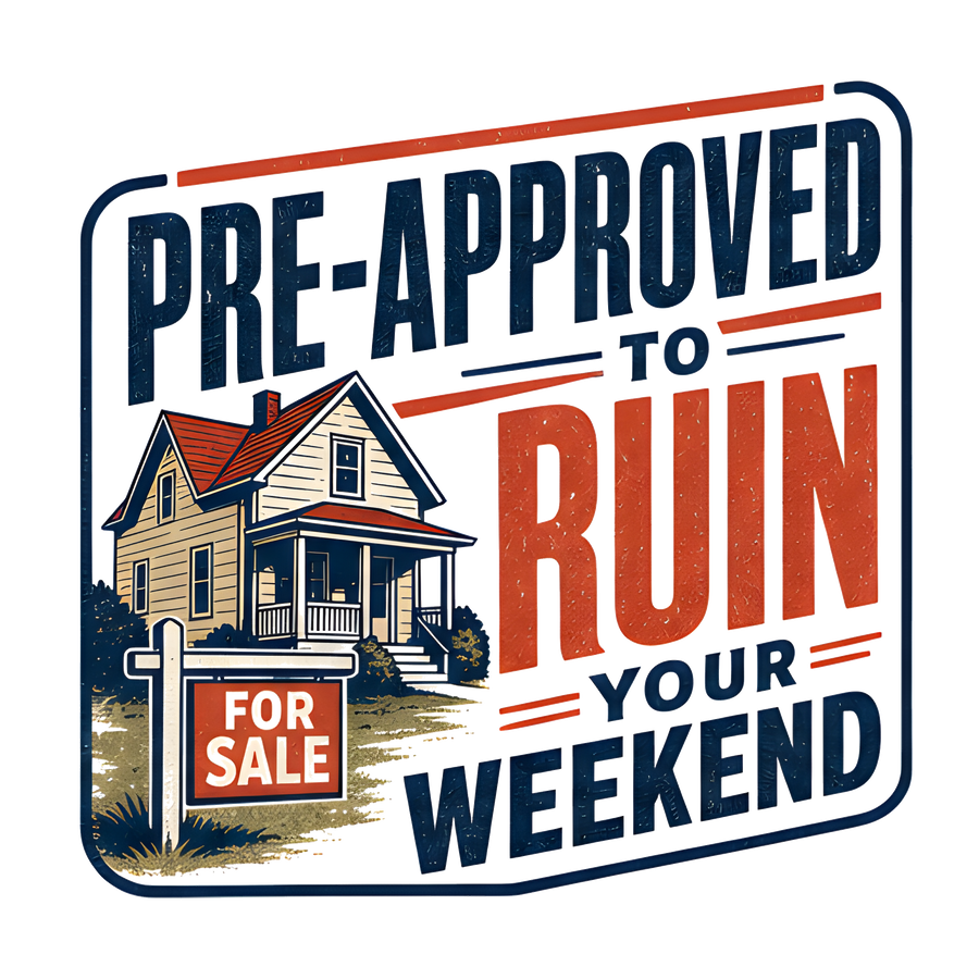 PRE-APPROVED TO RUIN YOUR WEEKEND