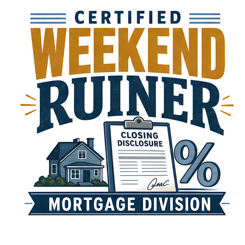 CERTIFIED WEEKEND RUINER: MORTGAGE DIVISION