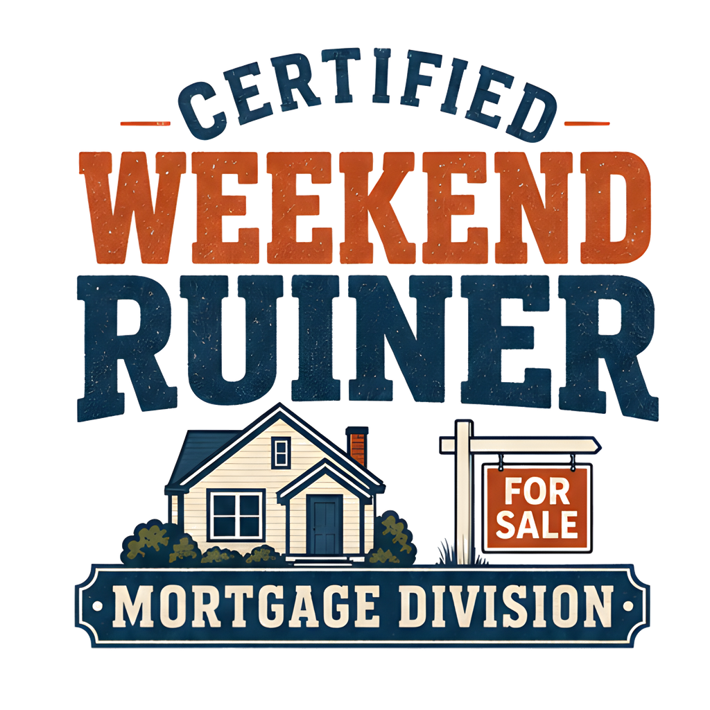 CERTIFIED WEEKEND RUINER: MORTGAGE DIVISION