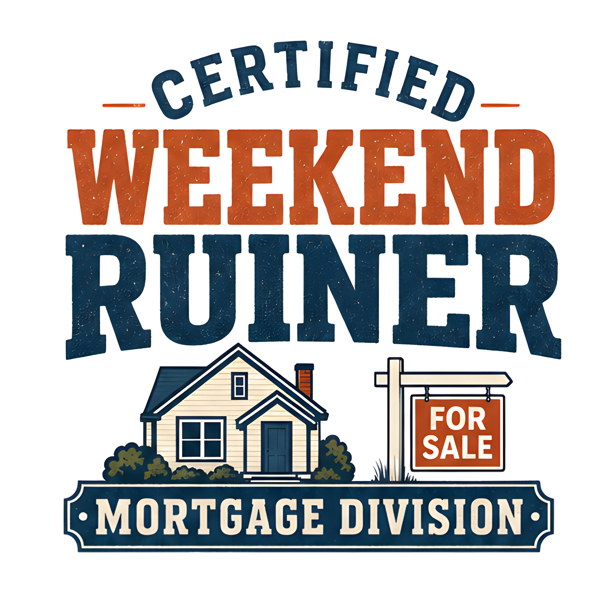 CERTIFIED WEEKEND RUINER: MORTGAGE DIVISION