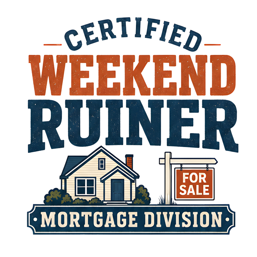 CERTIFIED WEEKEND RUINER: MORTGAGE DIVISION