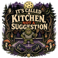 IT'S CALLED A KITCHEN, NOT A SUGGESTION