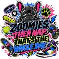 ZOOMIES THEN NAP. THAT'S THE WHOLE DAY.