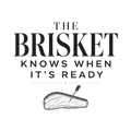 THE BRISKET KNOWS WHEN IT'S READY