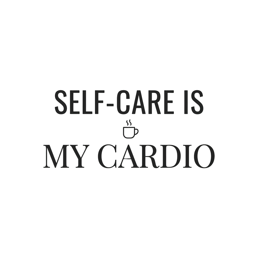 SELF-CARE IS MY CARDIO