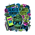 Talks to plants, ignores texts