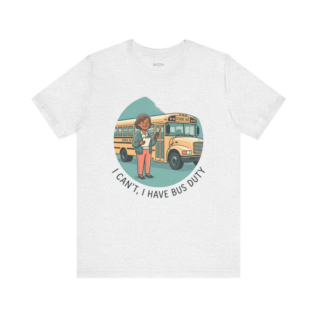Funny Teacher T-Shirt — I Can't, I Have Bus Duty — t-shirt design