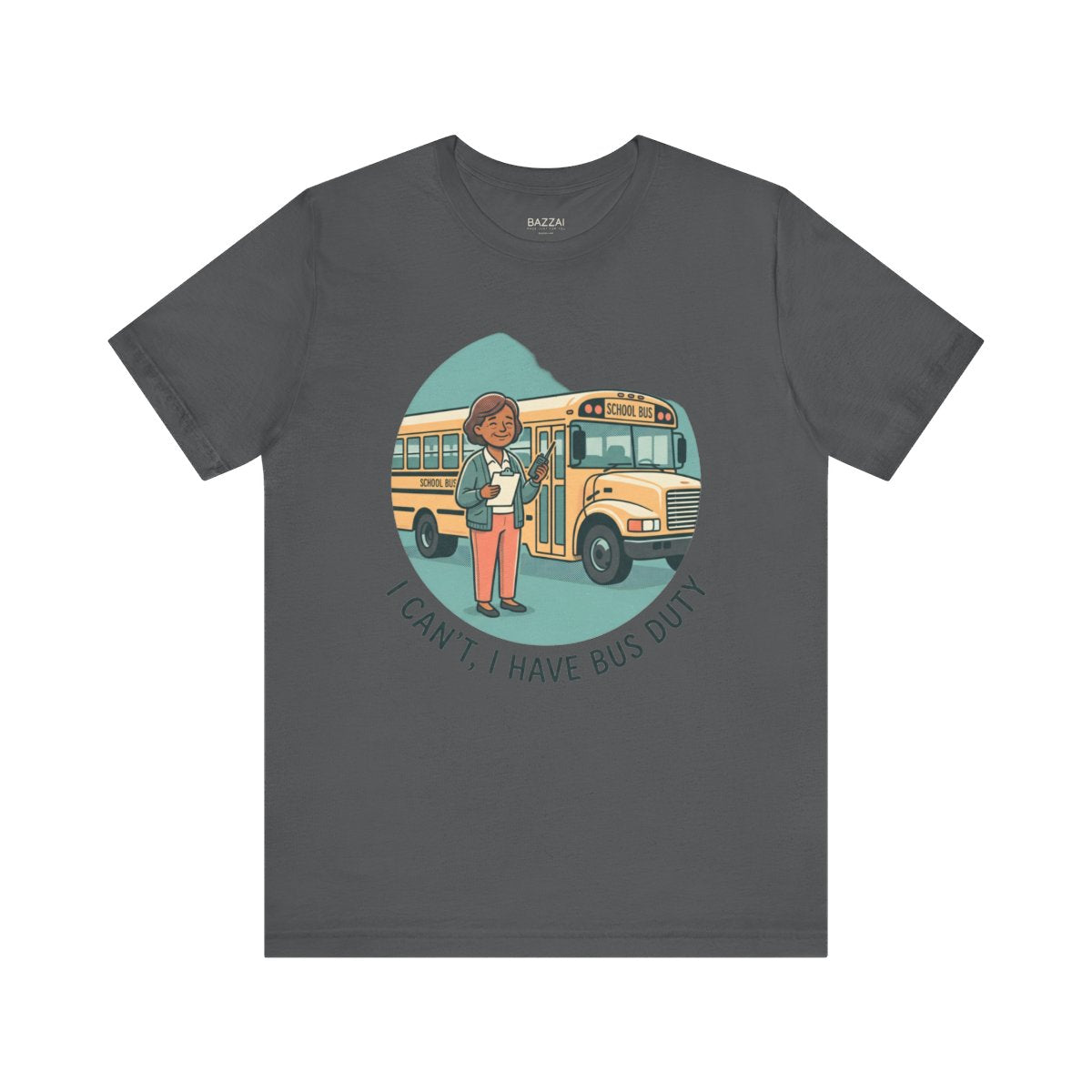 Funny Teacher T-Shirt — I Can't, I Have Bus Duty — t-shirt design