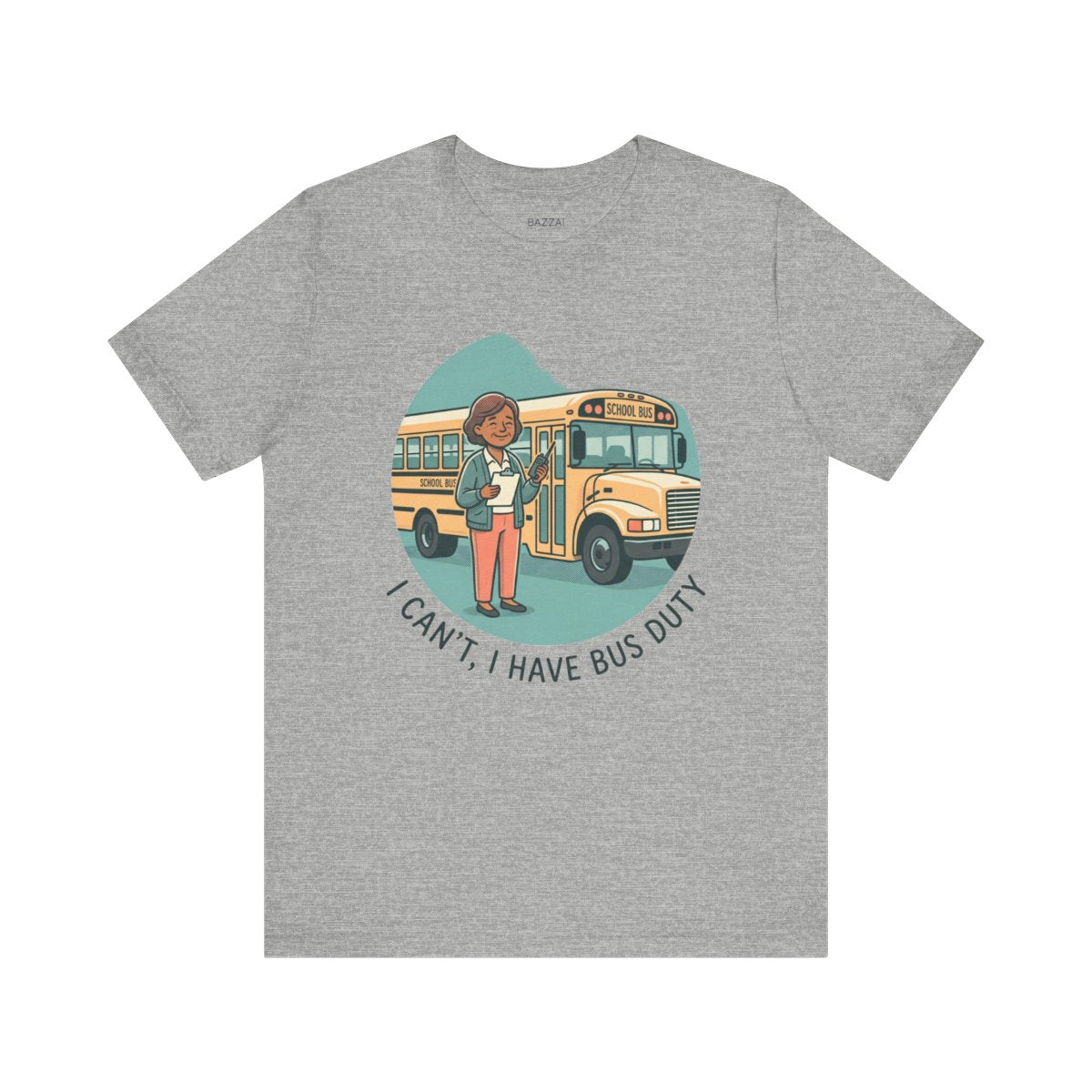 Funny Teacher T-Shirt — I Can't, I Have Bus Duty — t-shirt design