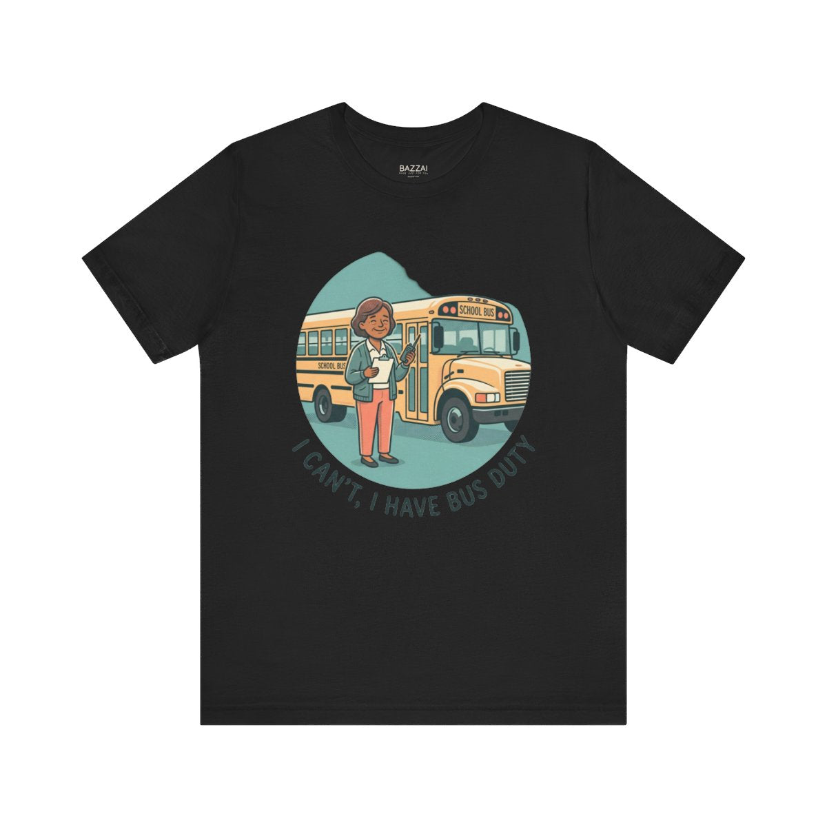 Funny Teacher T-Shirt — I Can't, I Have Bus Duty — t-shirt design