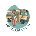 I CAN'T, I HAVE BUS DUTY