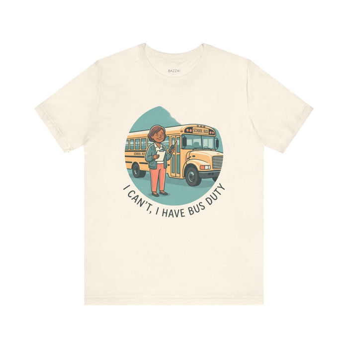 Funny Teacher T-Shirt — I Can't, I Have Bus Duty