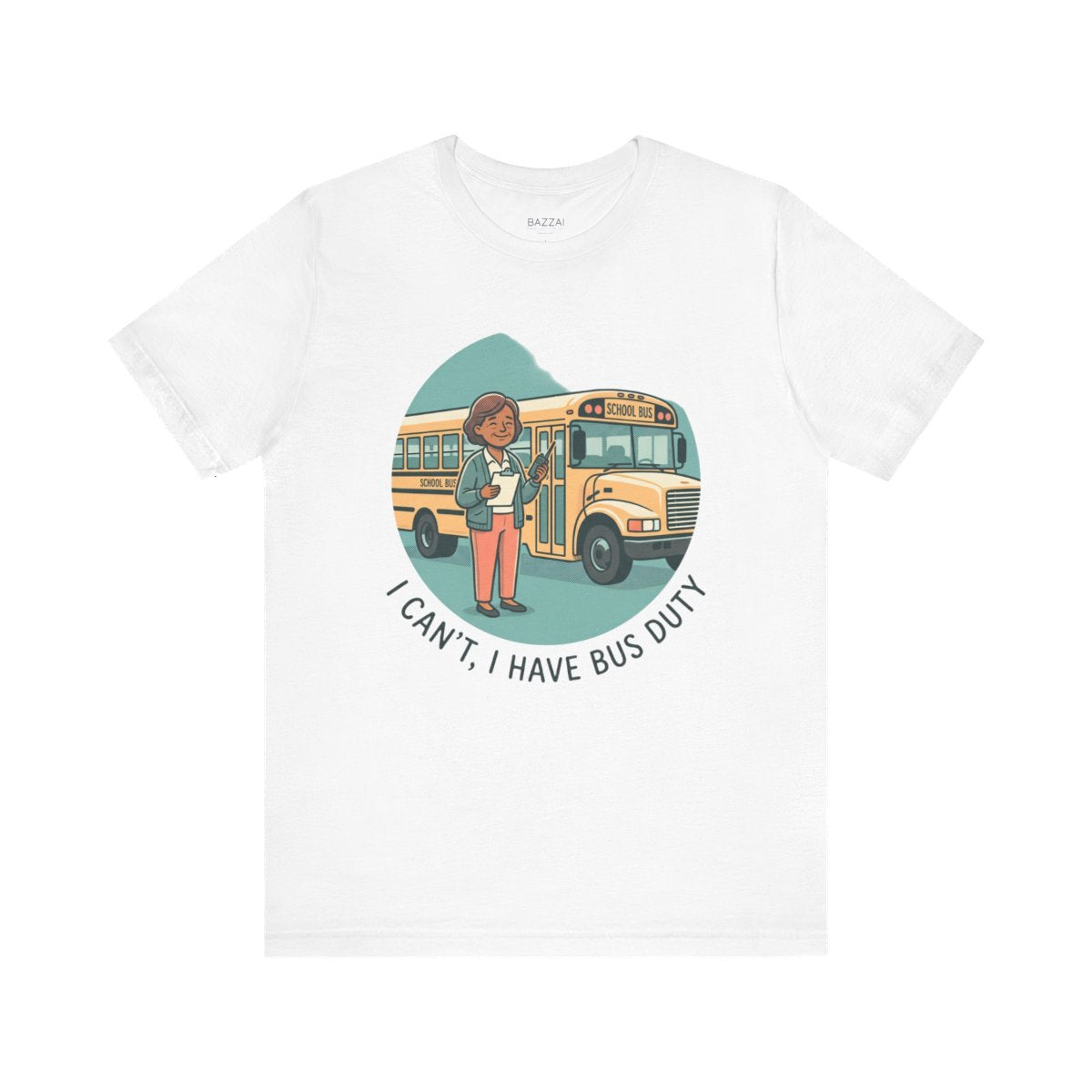 Funny Teacher T-Shirt — I Can't, I Have Bus Duty — t-shirt design