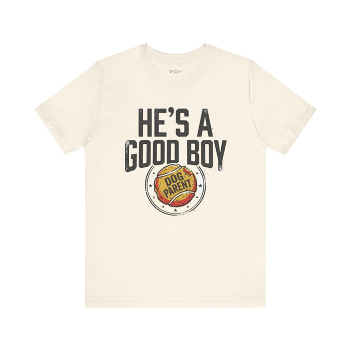 Dog Dad T-Shirt — He's a Good Boy