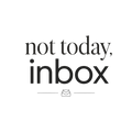not today, inbox