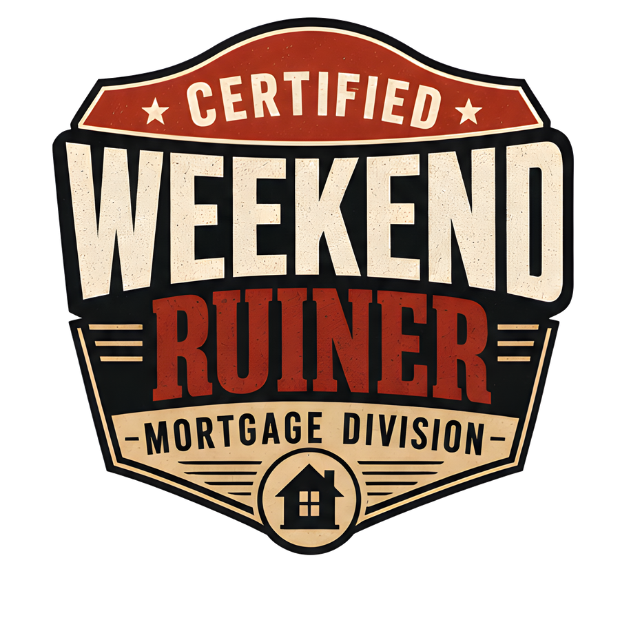 CERTIFIED WEEKEND RUINER: MORTGAGE DIVISION (Key Tee)