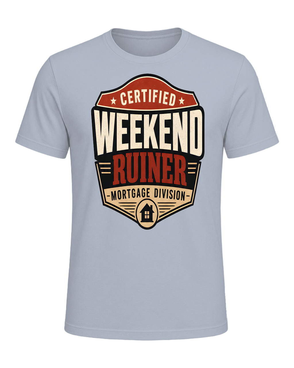 CERTIFIED WEEKEND RUINER: MORTGAGE DIVISION — Light Blue