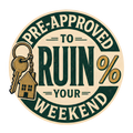 PRE-APPROVED TO RUIN YOUR WEEKEND