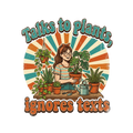 Talks to plants, ignores texts