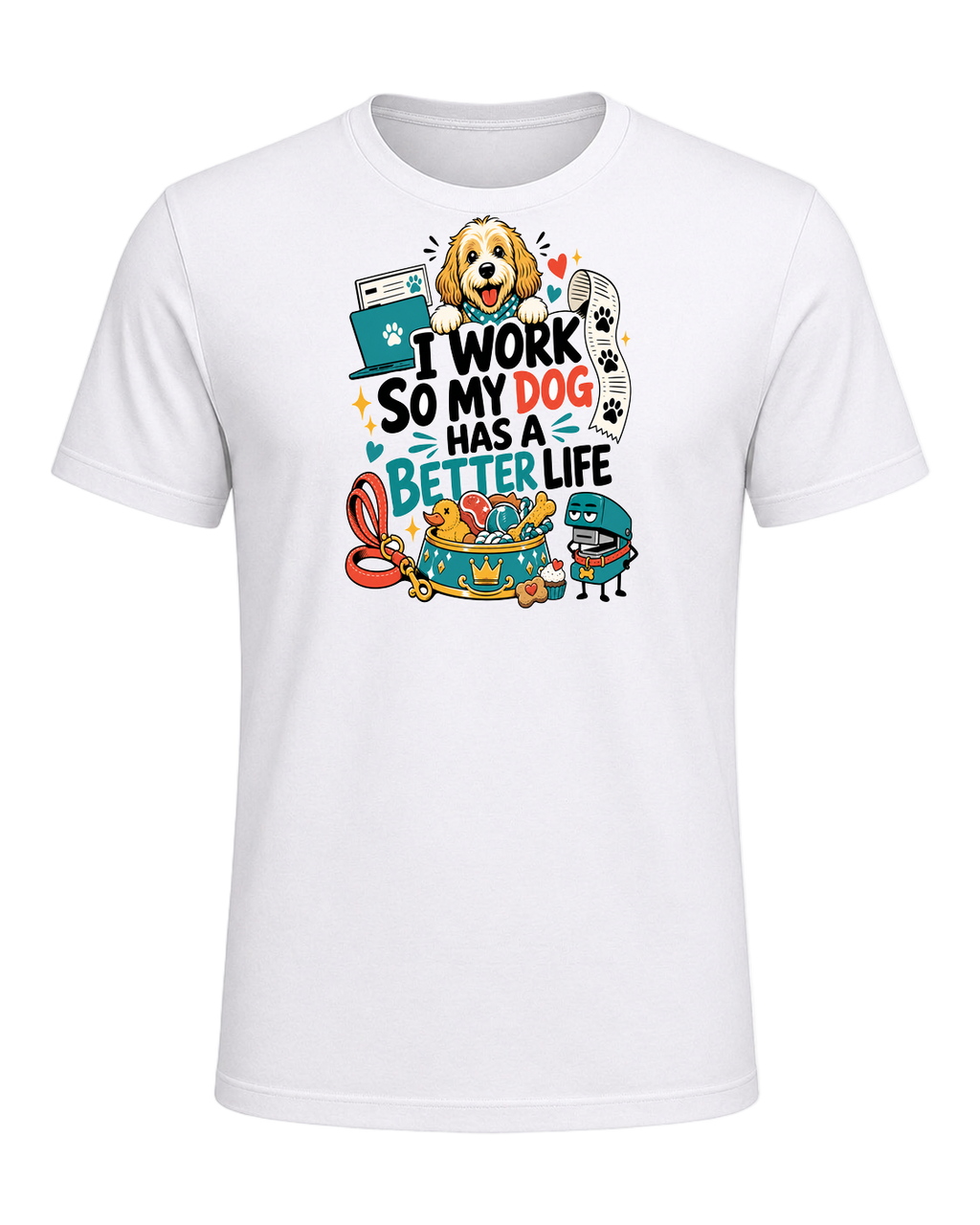 I WORK SO MY DOG HAS A BETTER LIFE — White